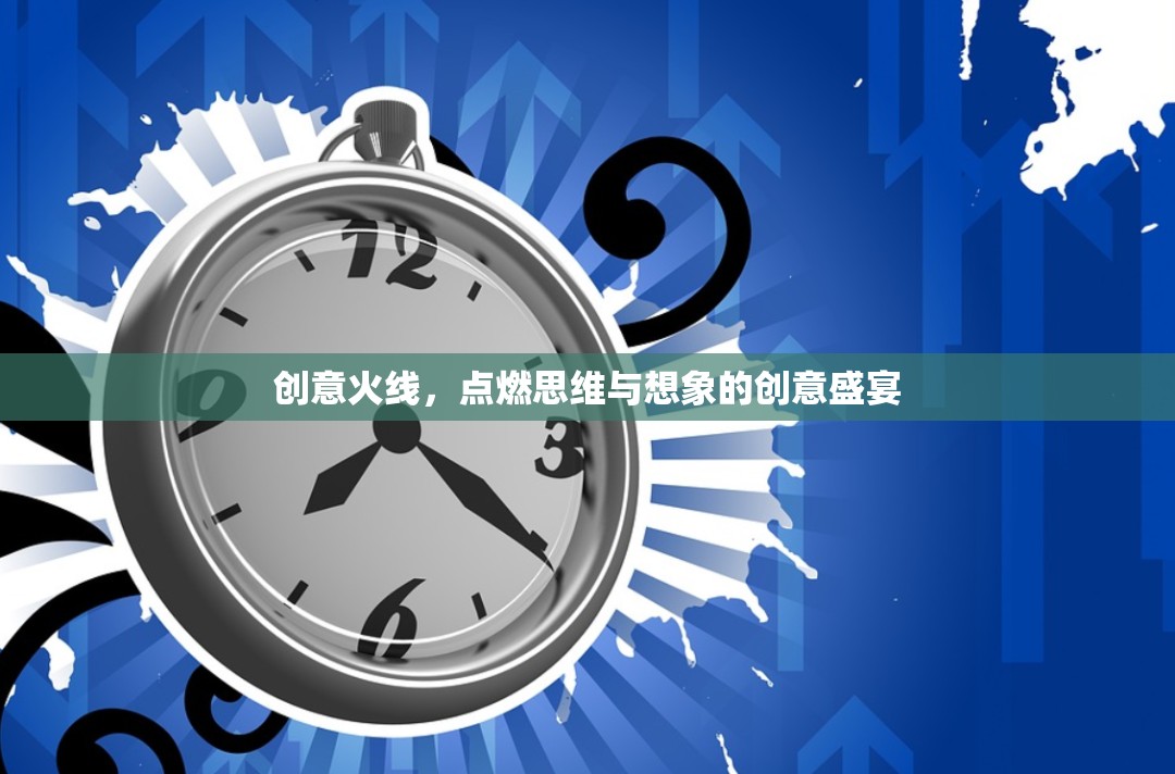 創(chuàng)意火線，點燃思維與想象的創(chuàng)意盛宴