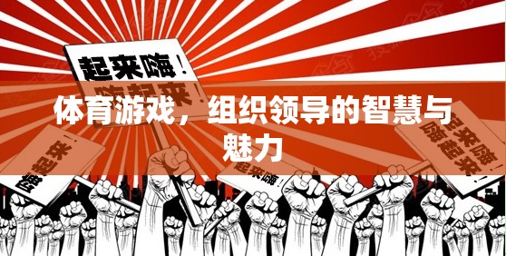 體育游戲中的領(lǐng)導智慧與魅力，激發(fā)團隊潛能的秘訣