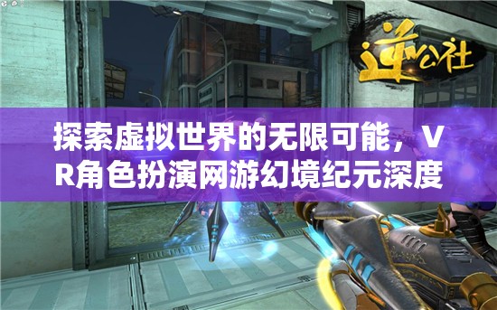 幻境紀元，VR角色扮演網(wǎng)游的無限探索與深度解析