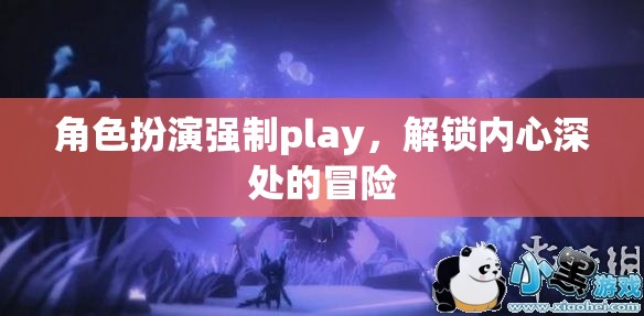 解鎖內(nèi)心深處的冒險(xiǎn)，角色扮演的強(qiáng)制Play之旅