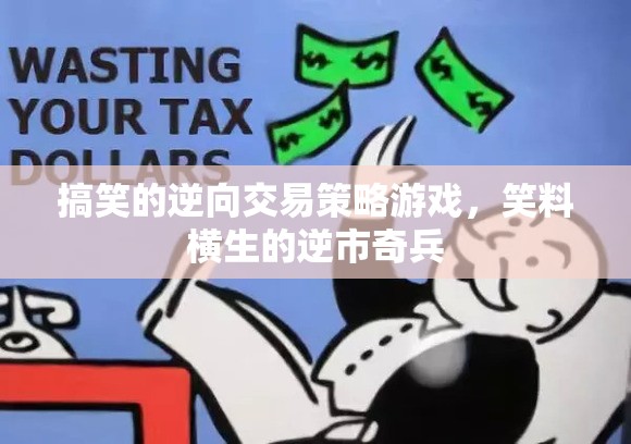 逆市奇兵，笑料橫生的逆向交易策略游戲