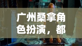 都市隱秘的奇幻之旅，廣州桑拿角色扮演