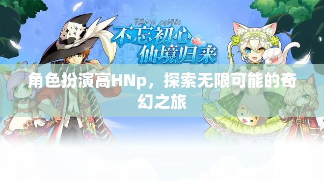 高HNp的奇幻之旅，解鎖角色扮演的無(wú)限可能  第3張
