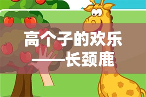 高個(gè)子的歡樂(lè)，長(zhǎng)頸鹿摘果子——寓教于樂(lè)的體育游戲新體驗(yàn)
