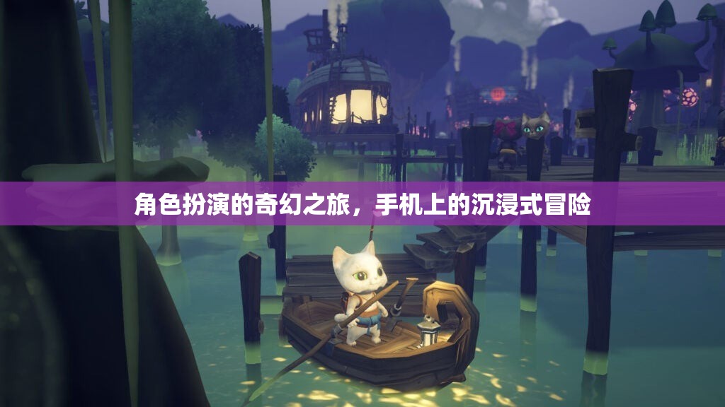 角色扮演的奇幻之旅，手機上的沉浸式冒險