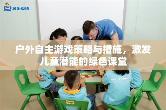綠色課堂，戶(hù)外自主游戲策略與措施，激發(fā)兒童潛能的實(shí)踐探索
