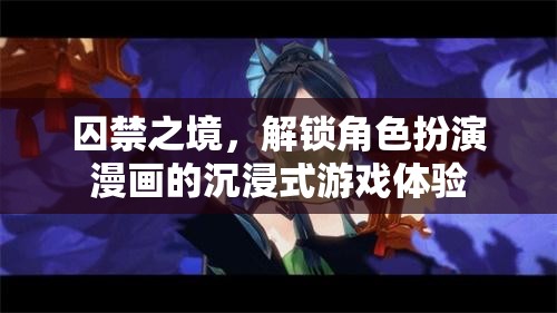 解鎖沉浸式游戲體驗(yàn)，角色扮演漫畫的囚禁之境