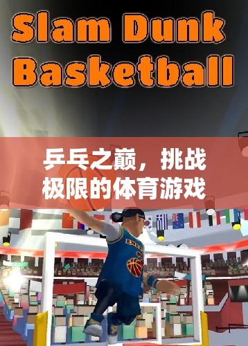 乒乓之巔，挑戰(zhàn)極限的體育游戲新體驗