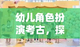小小考古學(xué)家，幼兒角色扮演探索歷史之旅
