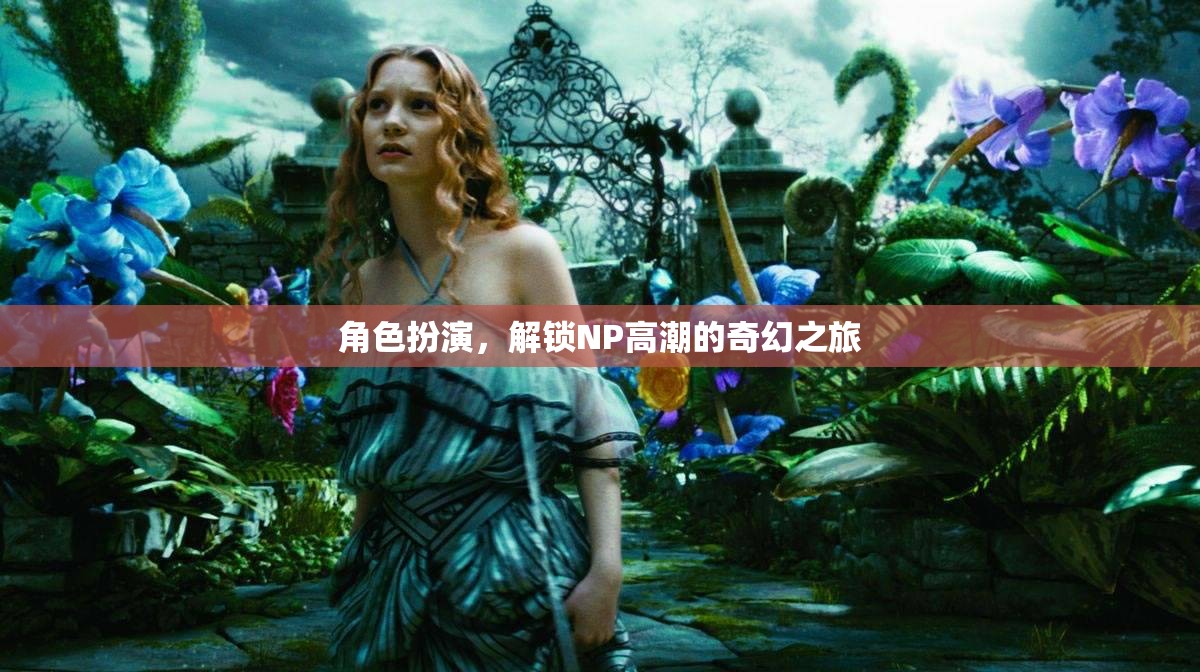 解鎖奇幻之旅，角色扮演與NP高潮的奇妙邂逅