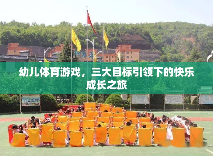 三大目標(biāo)引領(lǐng)下的幼兒體育游戲，快樂(lè)成長(zhǎng)的旅程