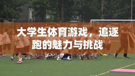 大學(xué)生體育游戲，追逐跑的魅力與挑戰(zhàn)