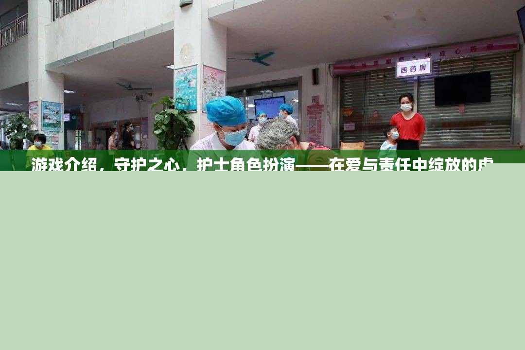 愛與責(zé)任，守護(hù)之心——護(hù)士角色的虛擬之旅