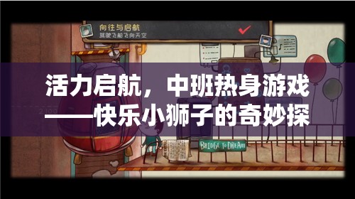 快樂小獅子的奇妙探險，中班熱身游戲活力啟航