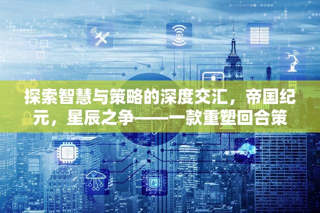 重塑回合策略游戲價格新標準，帝國紀元，星辰之爭——智慧與策略的深度交匯