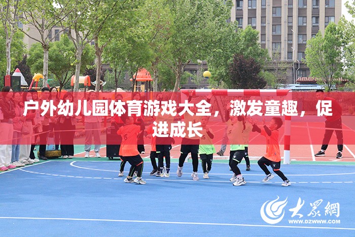 戶外幼兒園體育游戲大全，激發(fā)童趣，促進成長