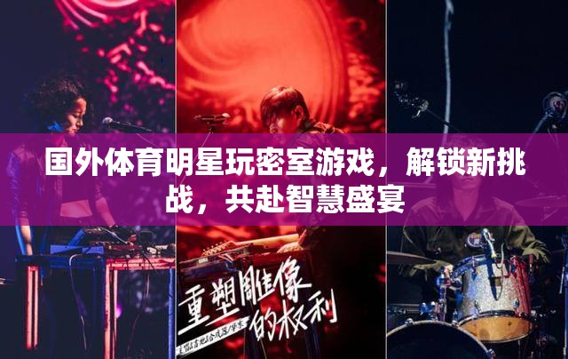 國(guó)外體育明星密室挑戰(zhàn)，解鎖新挑戰(zhàn)，共赴智慧盛宴  第1張