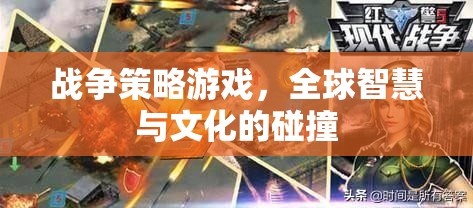 全球智慧與文化的碰撞，戰(zhàn)爭策略游戲的策略與文化交融