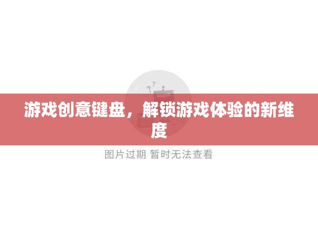 游戲創(chuàng)意鍵盤，解鎖游戲體驗的全新維度