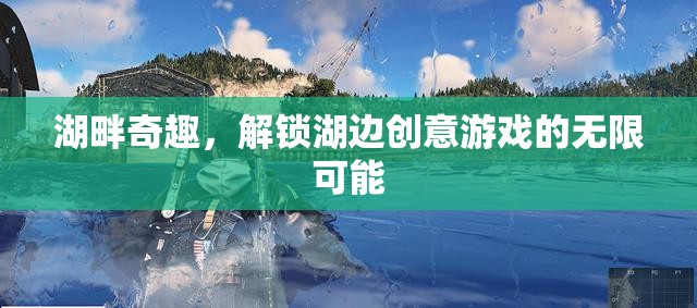 湖畔奇趣，解鎖湖邊創(chuàng)意游戲的無(wú)限可能