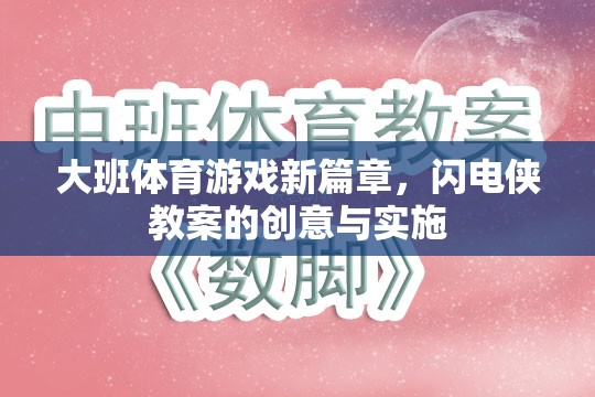 大班體育游戲新篇章，閃電俠教案的創(chuàng)意實施策略