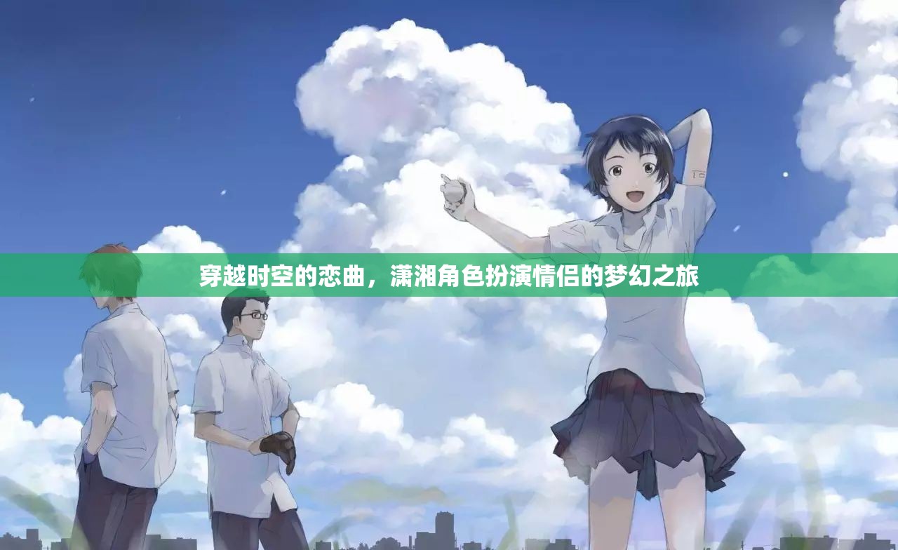 穿越時(shí)空的戀曲，瀟湘角色扮演情侶的夢幻之旅