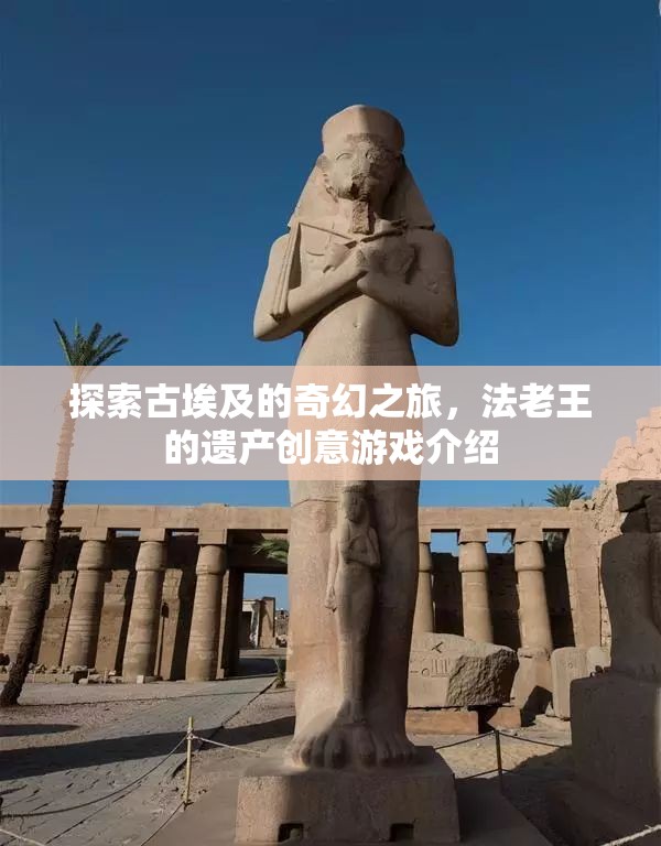 探索古埃及的奇幻之旅，法老王的遺產(chǎn)創(chuàng)意游戲揭秘  第3張
