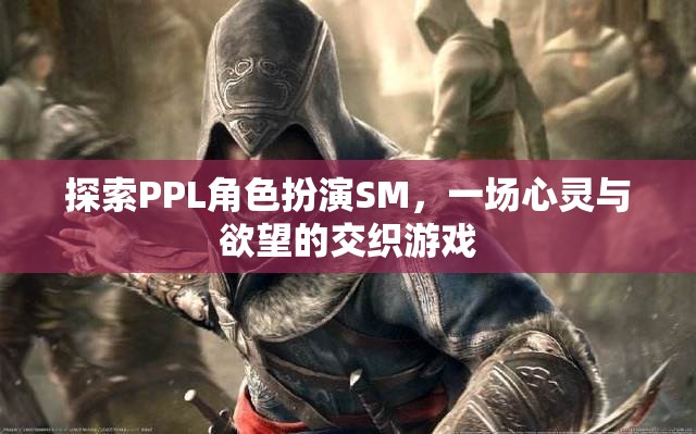 探索PPL角色扮演SM，心靈與欲望的交織之旅