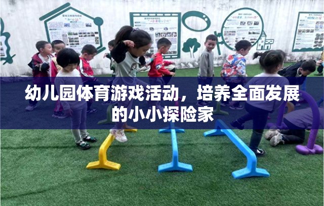 小小探險家，幼兒園體育游戲活動助力全面發(fā)展