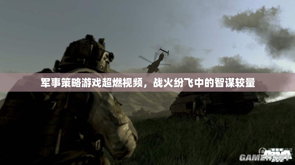 戰(zhàn)火中的智謀對(duì)決，軍事策略游戲超燃視頻