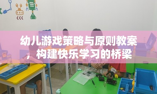 構(gòu)建快樂(lè)學(xué)習(xí)橋梁，幼兒游戲策略與原則教案的實(shí)踐與探索