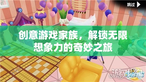 創(chuàng)意游戲家族，解鎖無限想象力的奇妙探險