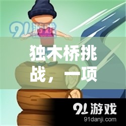 獨(dú)木橋挑戰(zhàn)，平衡與勇氣的極限考驗(yàn)