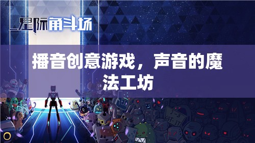 聲音的魔法工坊，探索播音創(chuàng)意游戲的無限可能  第2張