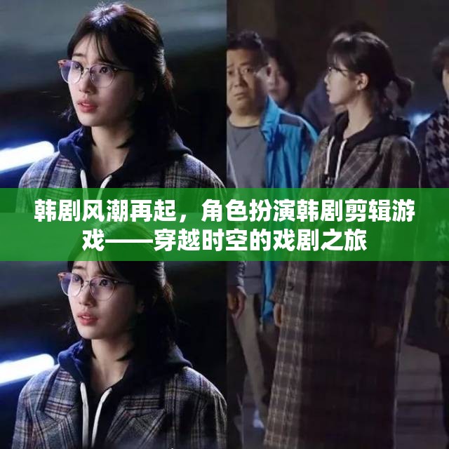 韓劇風(fēng)潮再起，角色扮演韓劇剪輯游戲——穿越時(shí)空的戲劇之旅