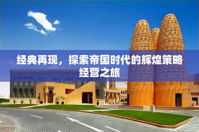 重溫經(jīng)典，探索帝國時代的輝煌策略經(jīng)營之旅
