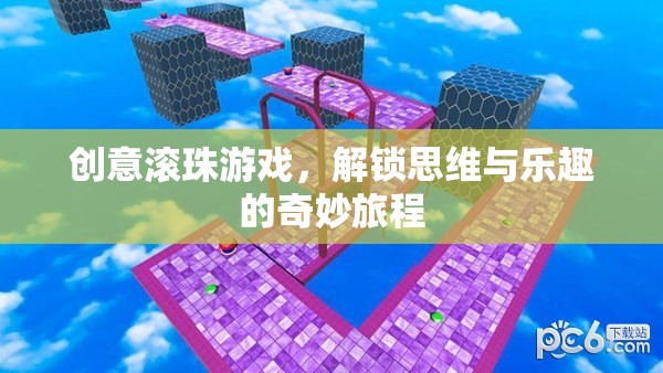 創(chuàng)意滾珠游戲，解鎖思維與樂(lè)趣的奇妙旅程