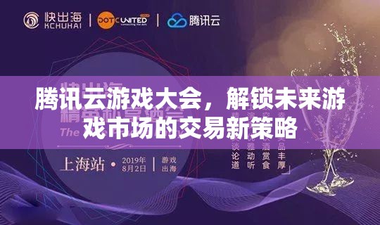 騰訊云游戲大會，探索未來游戲市場的交易新策略  第1張