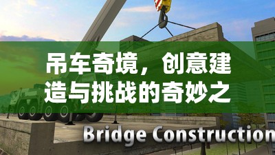 吊車奇境，創(chuàng)意建造與挑戰(zhàn)的奇妙之旅