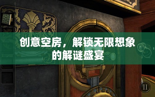 創(chuàng)意空房，解鎖無限想象的解謎盛宴