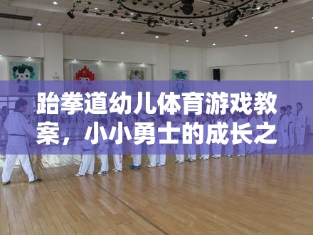 跆拳道幼兒體育游戲教案，小小勇士的成長(zhǎng)之旅