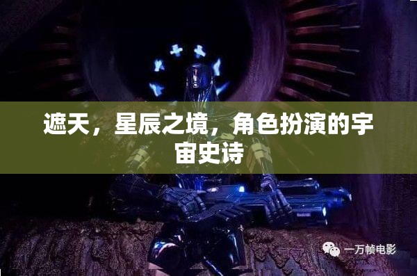 遮天星辰，宇宙史詩的角色扮演之旅