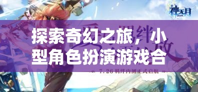 探索奇幻之旅，小型角色扮演游戲合集的魅力探索