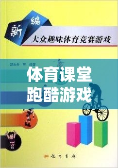 體育課堂跑酷游戲教案，激發(fā)學生運動潛能的創(chuàng)意教學