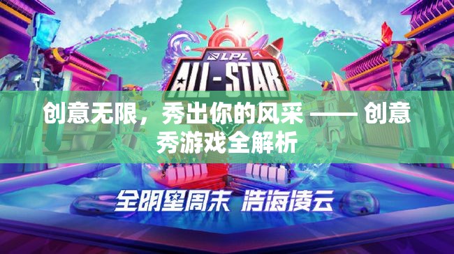 創(chuàng)意無限，風采盡顯，創(chuàng)意秀游戲深度解析