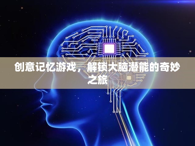 解鎖大腦潛能，創(chuàng)意記憶游戲的奇妙之旅