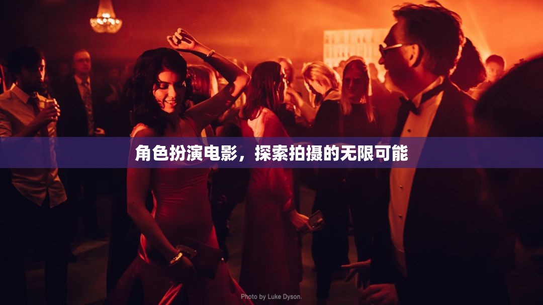 角色扮演電影，探索拍攝的無(wú)限可能