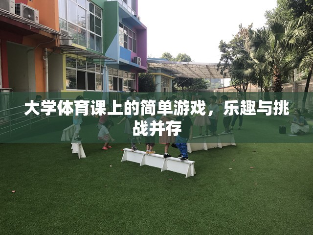 大學(xué)體育課堂上的趣味挑戰(zhàn)，簡單游戲中的樂趣與成長