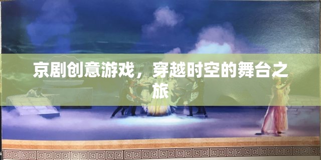 穿越時(shí)空的舞臺(tái)之旅，京劇創(chuàng)意游戲新體驗(yàn)  第1張