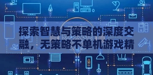 探索智慧與策略的深度交融，無策略不單機(jī)游戲精選推薦
